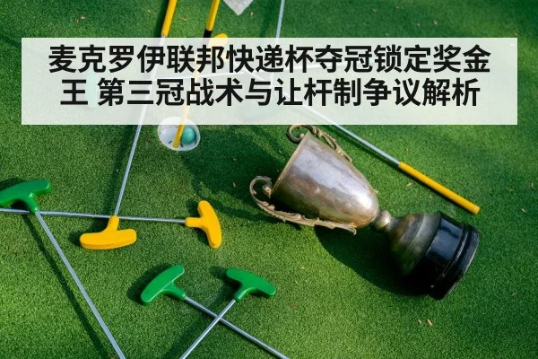 麦克罗伊联邦快递杯夺冠锁定奖金王 第三冠战术与让杆制争议解析
