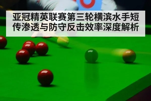 亚冠精英联赛第三轮横滨水手短传渗透与防守反击效率深度解析