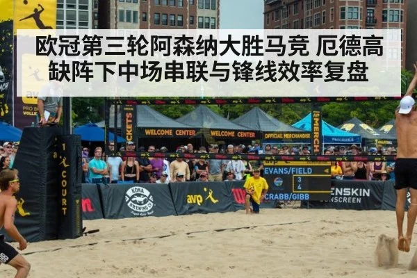 欧冠第三轮阿森纳大胜马竞 厄德高缺阵下中场串联与锋线效率复盘